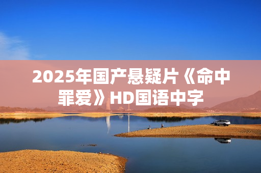 2025年国产悬疑片《命中罪爱》HD国语中字