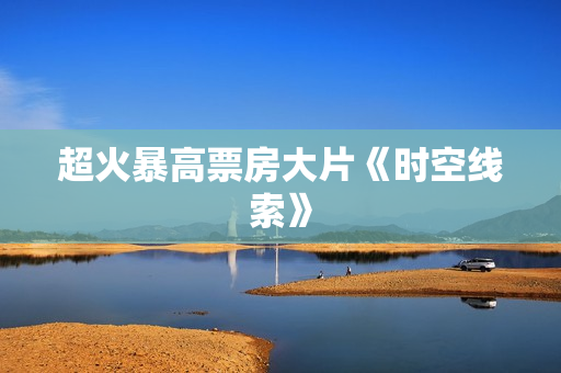 超火暴高票房大片《时空线索》