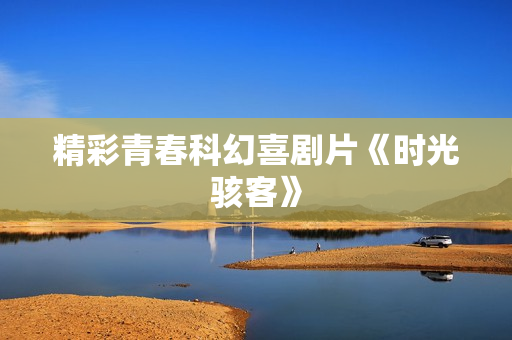 精彩青春科幻喜剧片《时光骇客》