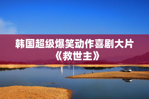韩国超级爆笑动作喜剧大片《救世主》