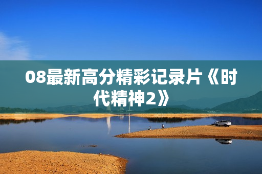 08最新高分精彩记录片《时代精神2》