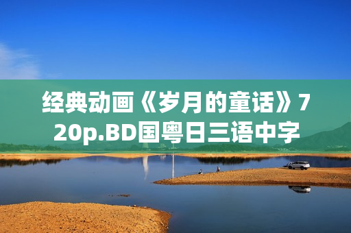 经典动画《岁月的童话》720p.BD国粤日三语中字