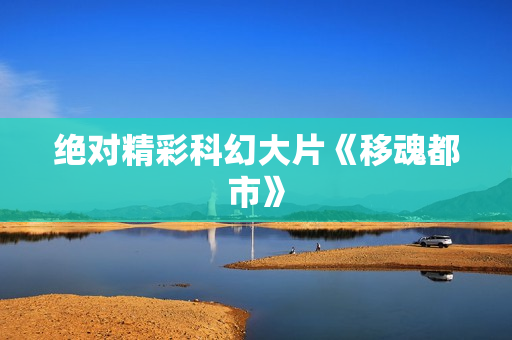 绝对精彩科幻大片《移魂都市》