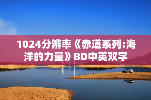 1024分辨率《赤道系列:海洋的力量》BD中英双字