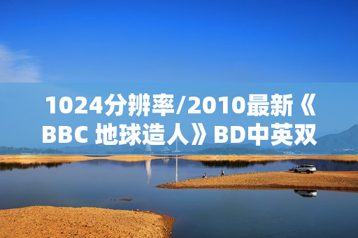 1024分辨率/2010最新《BBC 地球造人》BD中英双字无水印
