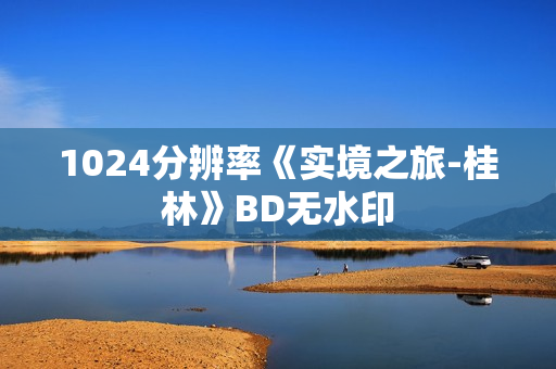 1024分辨率《实境之旅-桂林》BD无水印
