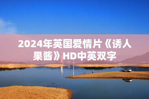 2024年英国爱情片《诱人果酱》HD中英双字