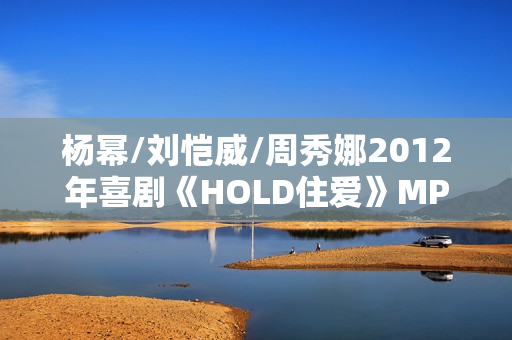 杨幂/刘恺威/周秀娜2012年喜剧《HOLD住爱》MP4.720x308.国语
