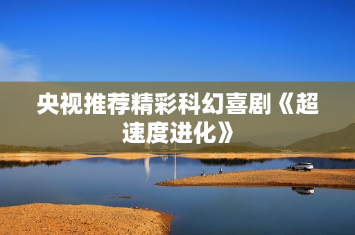 央视推荐精彩科幻喜剧《超速度进化》