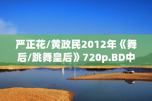 严正花/黄政民2012年《舞后/跳舞皇后》720p.BD中字