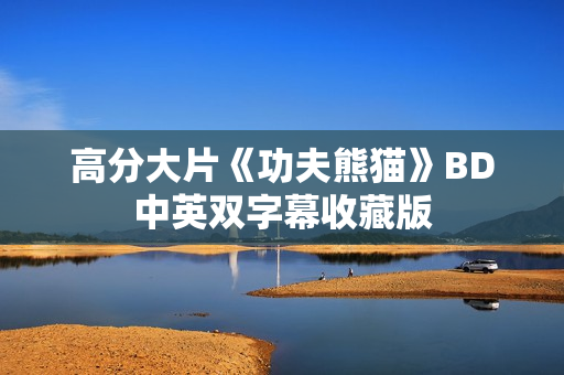 高分大片《功夫熊猫》BD中英双字幕收藏版