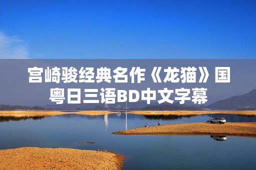 宫崎骏经典名作《龙猫》国粤日三语BD中文字幕