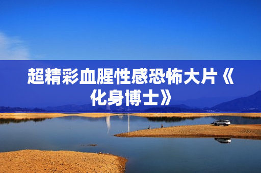 超精彩血腥性感恐怖大片《化身博士》