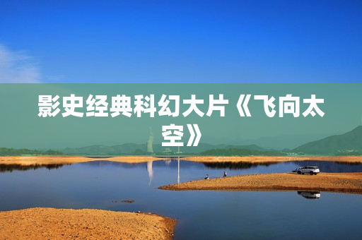 影史经典科幻大片《飞向太空》