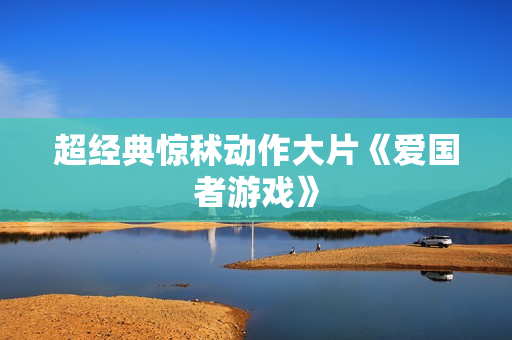 超经典惊秫动作大片《爱国者游戏》