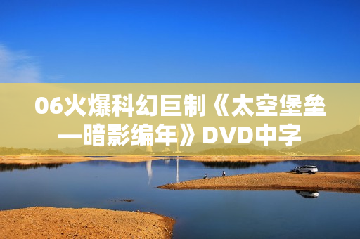 06火爆科幻巨制《太空堡垒—暗影编年》DVD中字