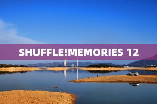 SHUFFLE!MEMORIES 12