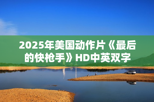 2025年美国动作片《最后的快枪手》HD中英双字