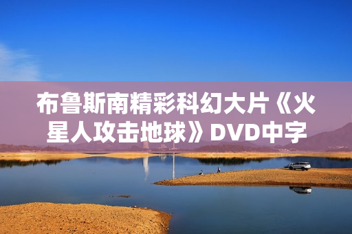 布鲁斯南精彩科幻大片《火星人攻击地球》DVD中字