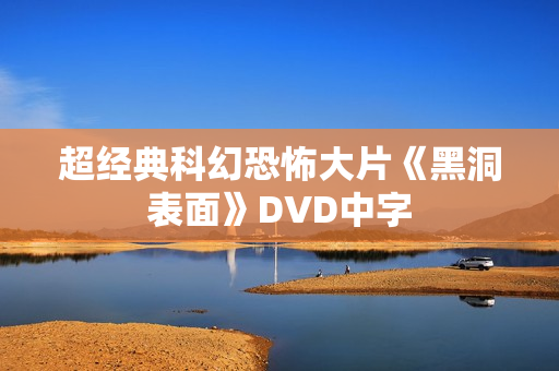 超经典科幻恐怖大片《黑洞表面》DVD中字