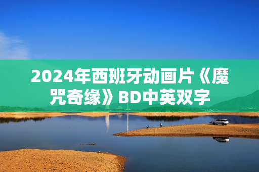 2024年西班牙动画片《魔咒奇缘》BD中英双字