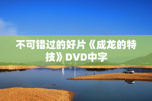 不可错过的好片《成龙的特技》DVD中字