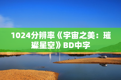1024分辨率《宇宙之美：璀璨星空》BD中字