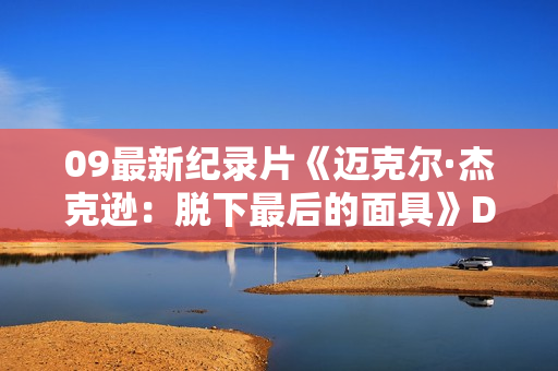 09最新纪录片《迈克尔·杰克逊：脱下最后的面具》DVD中字
