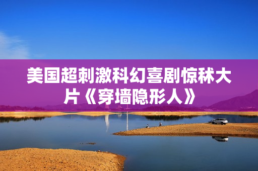 美国超刺激科幻喜剧惊秫大片《穿墙隐形人》