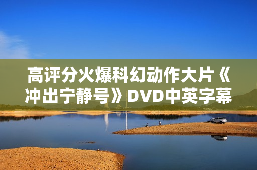 高评分火爆科幻动作大片《冲出宁静号》DVD中英字幕