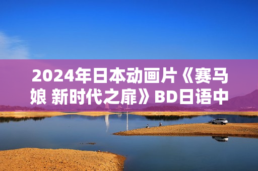2024年日本动画片《赛马娘 新时代之扉》BD日语中字