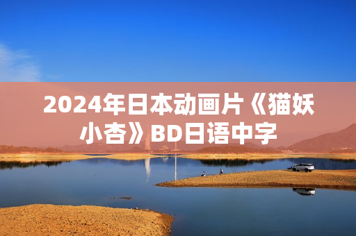 2024年日本动画片《猫妖小杏》BD日语中字