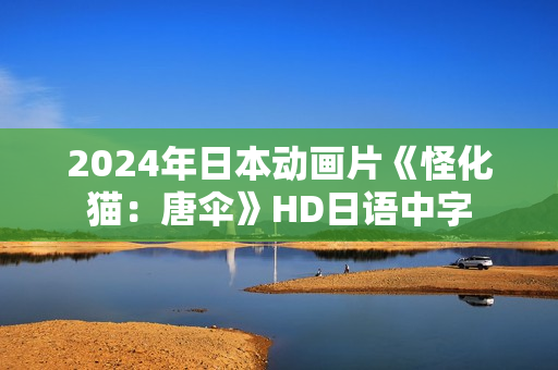 2024年日本动画片《怪化猫：唐伞》HD日语中字