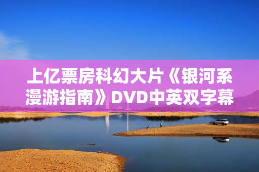 上亿票房科幻大片《银河系漫游指南》DVD中英双字幕