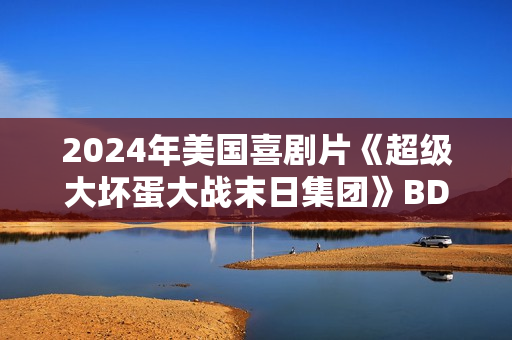 2024年美国喜剧片《超级大坏蛋大战末日集团》BD中英双字