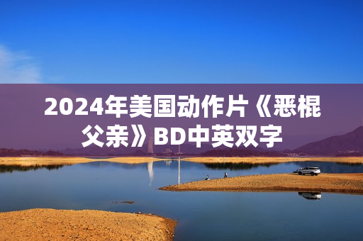 2024年美国动作片《恶棍父亲》BD中英双字