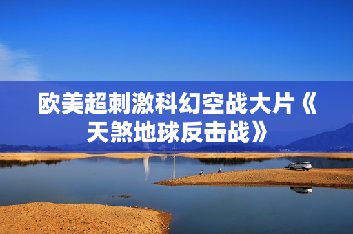 欧美超刺激科幻空战大片《天煞地球反击战》