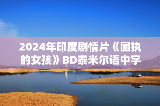 2024年印度剧情片《固执的女孩》BD泰米尔语中字