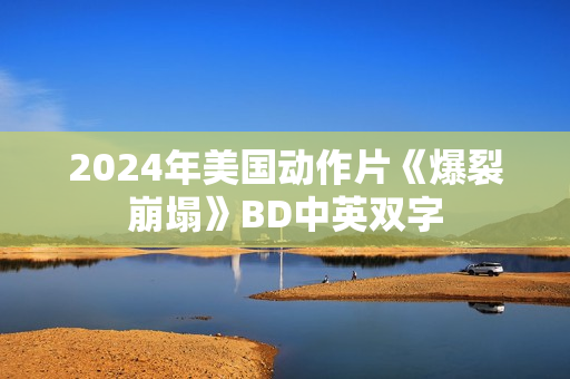 2024年美国动作片《爆裂崩塌》BD中英双字