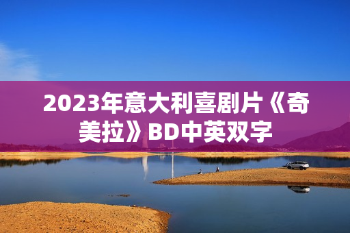 2023年意大利喜剧片《奇美拉》BD中英双字