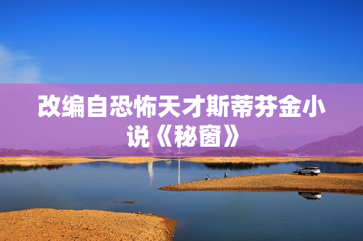 改编自恐怖天才斯蒂芬金小说《秘窗》