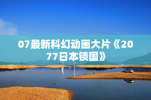 07最新科幻动画大片《2077日本锁国》