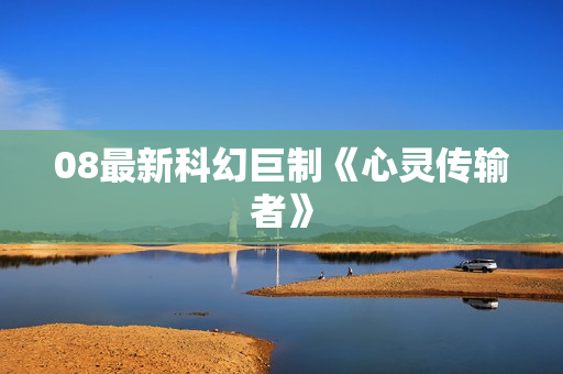 08最新科幻巨制《心灵传输者》