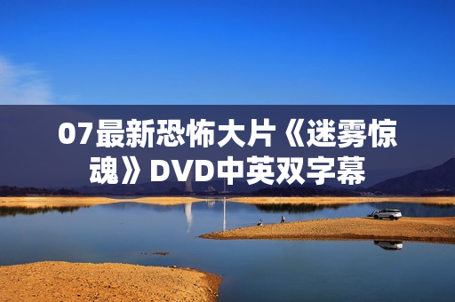 07最新恐怖大片《迷雾惊魂》DVD中英双字幕