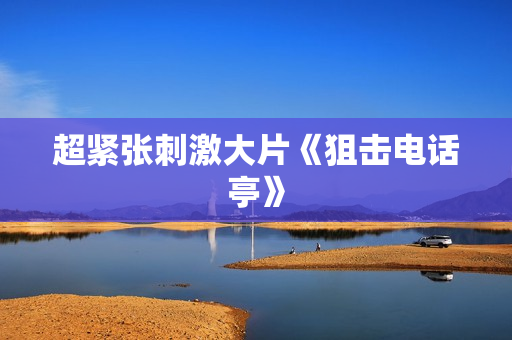 超紧张刺激大片《狙击电话亭》