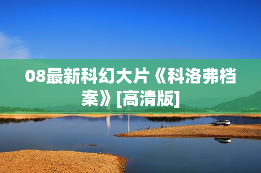 08最新科幻大片《科洛弗档案》[高清版]
