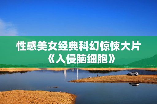 性感美女经典科幻惊悚大片《入侵脑细胞》