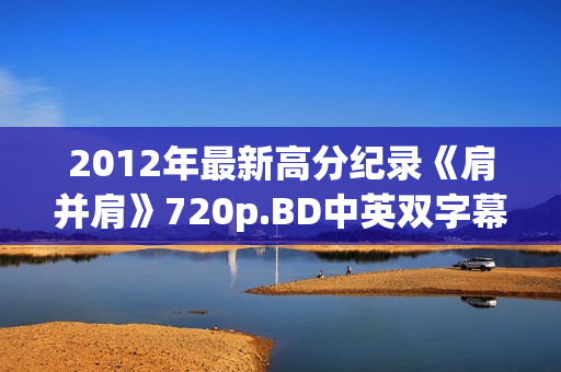 2012年最新高分纪录《肩并肩》720p.BD中英双字幕