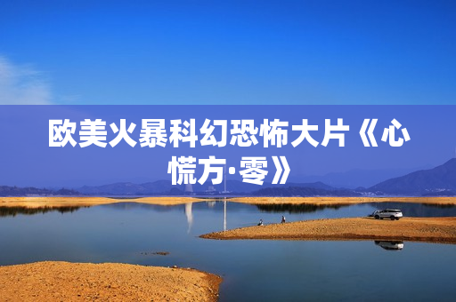 欧美火暴科幻恐怖大片《心慌方·零》