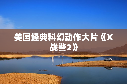美国经典科幻动作大片《X战警2》